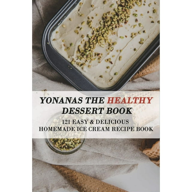 Yonanas The Healthy Dessert Book: 121 Easy & Delicious Homemade Ice ...