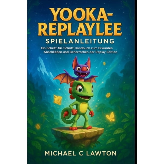 Yooka-Replaylee-Spielanleitung: Ein Schritt-fr-Schritt-Handbuch zum Erkunden, Abschlieen und Beherrschen der Replay Ed, (Paperback)