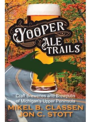 Yooper Ale Trails: Craft Breweries and Brewpubs of Michigan's Upper Peninsula (Paperback)