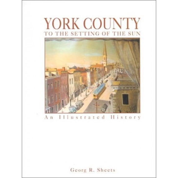 Pre-Owned York County: To the Setting of the Sun : An Illustrated History (Hardcover) 1892724324 9781892724328