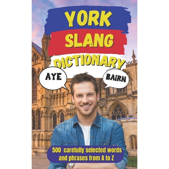 York Urban Dictionary: Talk Like a Yorkie, 500 Local Slang Words & Expressions Explained, (Paperback)