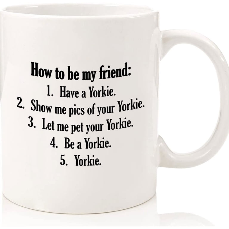 Yorkie Mug Funny Yorkshire Coffee Cup For Dad, Mom, Son, Daughter How To Be  My Friend Cheap Funny Gift Dog Coffee Mug, Ceramic Novelty Coffee Mugs  11oz, 15oz Mug, Tea Cup, Gift
