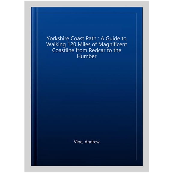Yorkshire Coast Path: A guide to walking 120 miles of magnificent coastline from Redcar to the Humber
