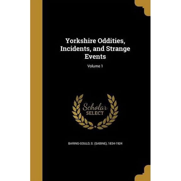Yorkshire Oddities, Incidents, and Strange Events; Volume 1 Paperback 1363388770 9781363388776 Baring-Gould, S Sabine 1834-1924