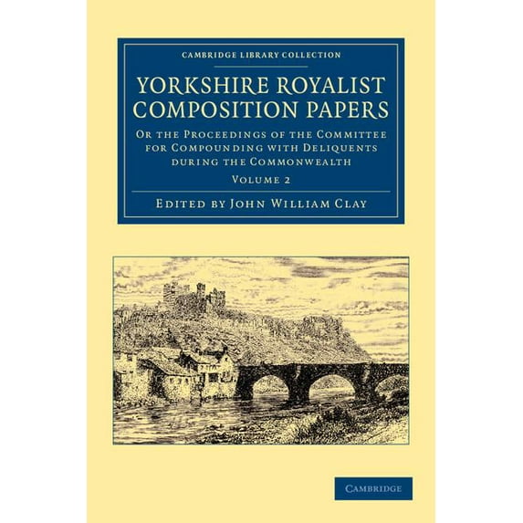 Yorkshire Royalist Composition Papers: Or the Proceedings of the Committee for Compounding with Deliquents During the Co, (Paperback)