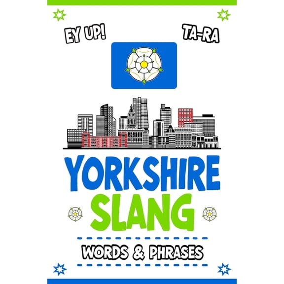 Yorkshire Slang Words & Phrases: A Pocket Guide to Yorkshire Slang: Your Essential Illustrated Dictionary for Fun Learning of the Most Commonly Used Expressions in the Yorkshire Dialect - A Funny and