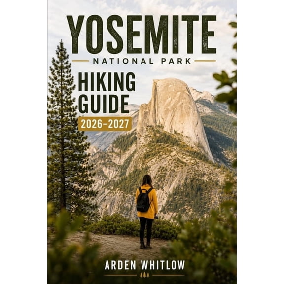 Epic Trails of the World Yosemite National Park Hiking Guide 2026-2027: Waterfall Hikes, Half Dome Routes, Glacier Point Views, Hidden Gems, and , (Paperback)