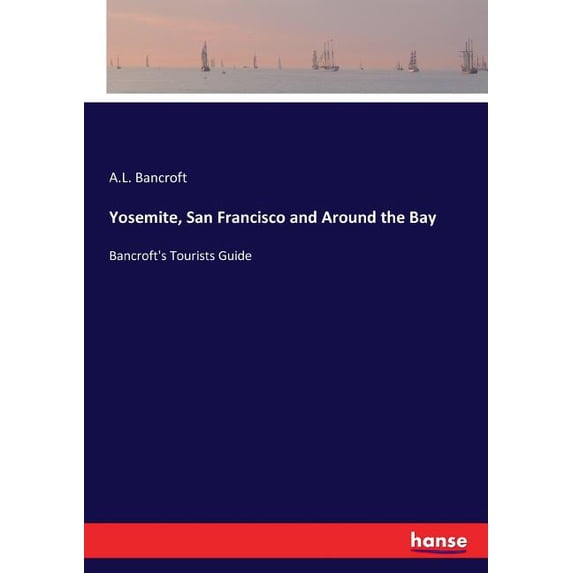 Yosemite, San Francisco and Around the Bay: Bancroft's Tourists Guide, (Paperback)