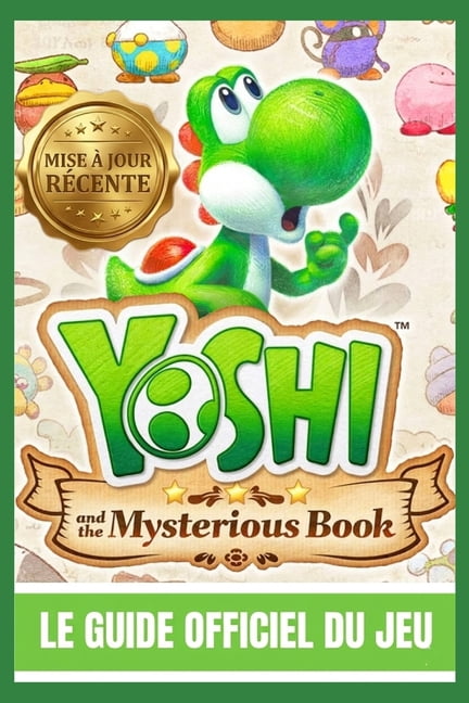 Yoshi and the Mysterious Book: LE GUIDE OFFICIEL DU JEU Une aventure fantastique Ã©pique Ã  travers des royaumes oubliÃ©s, , (Paperback)