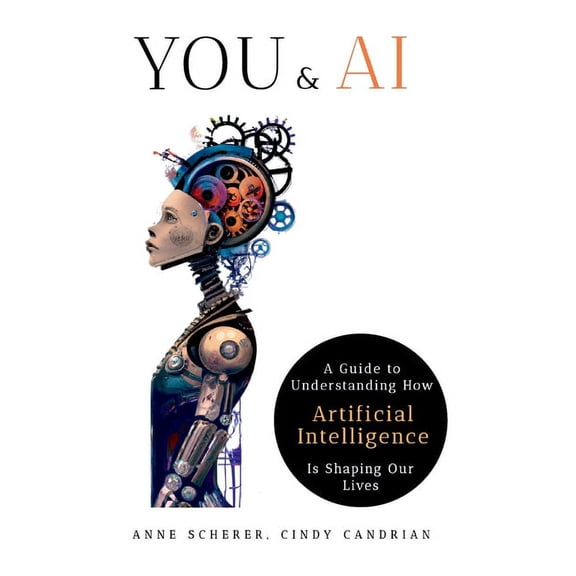 You &amp; AI: A Guide to Understanding How Artificial Intelligence Is Shaping Our Lives, (Paperback)