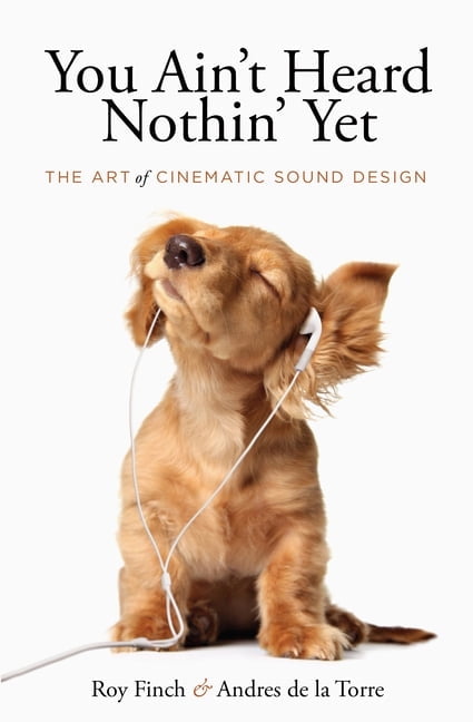 You Ain't Heard Nothing Yet: The Art of Cinematic Sound Design, (Paperback)