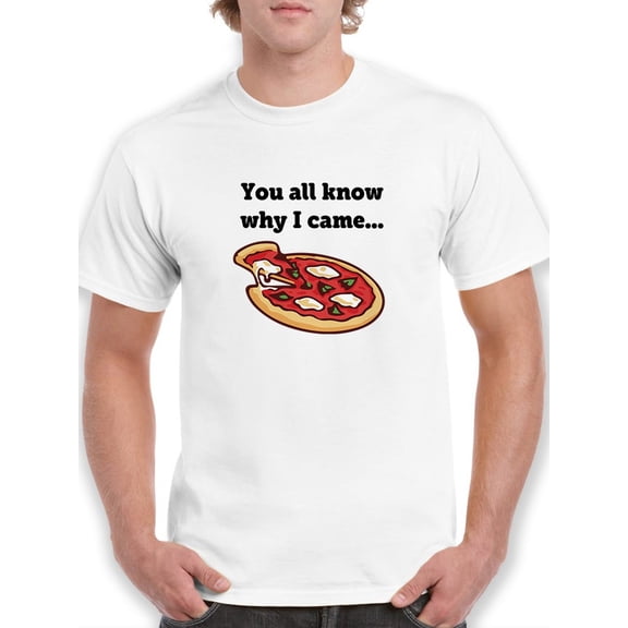 You All Know Why I Came Pizza Graphic Men White T-Shirt, Male XX-Large