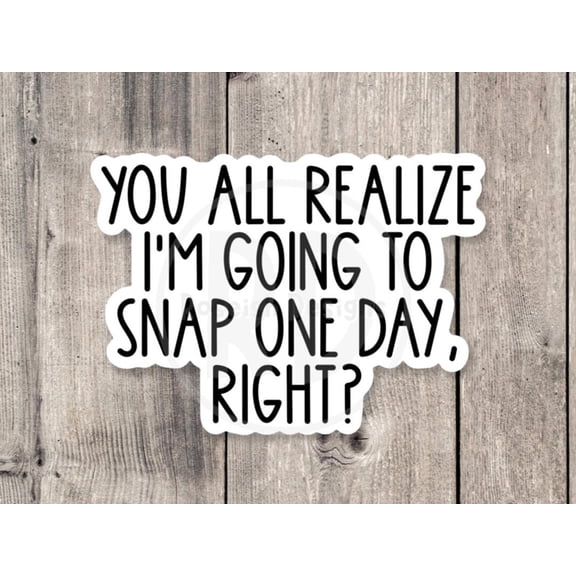 You All Realize I Am Going Snap One Day Attitude Rbf Text Coworker Sticker