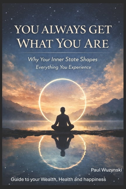 You Always Get What You Are: How Your Inner State Shapes Everything You Experience, (Paperback)