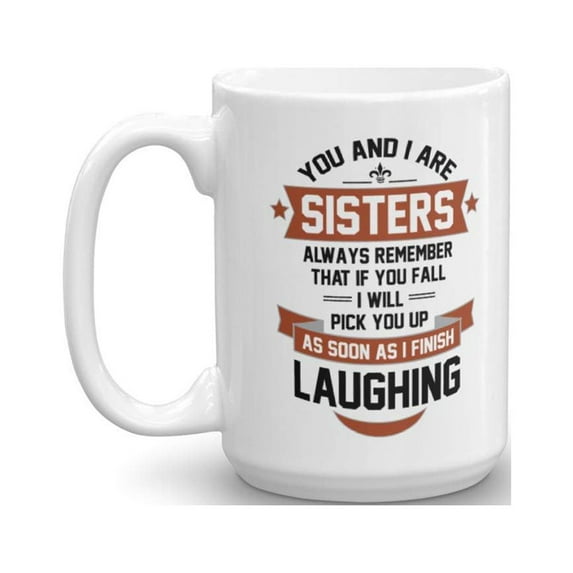 You And I Are Sisters Funny Ceramic Novelty Coffee & Tea Gift Mug Cup For Younger, Middle & Oldest Sibling (15oz)
