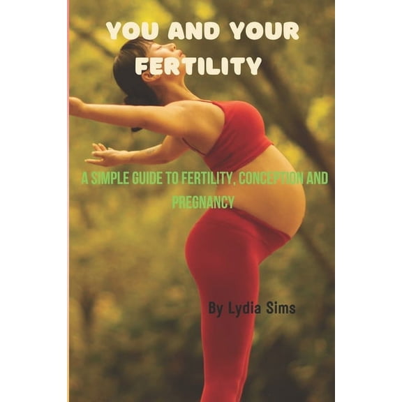You And Your Fertility: A simple guide to fertility, conception, and pregnancy (Paperback)