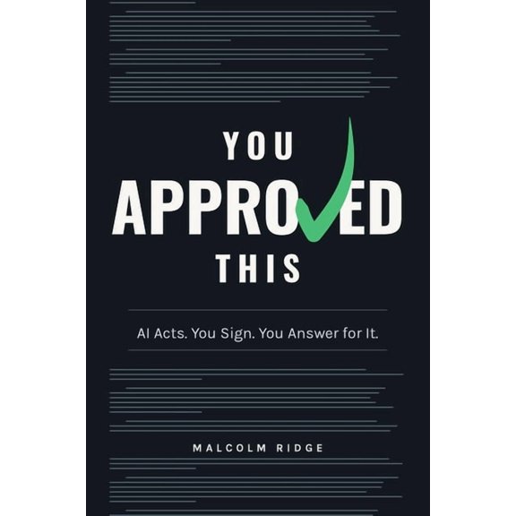 You Approved This: AI Acts. You Sign. You Answer for It., (Paperback)