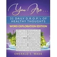thumbnail image 1 of You Are . . . 31 Daily D.R.O.P.'s of Healthy Thoughts: Word Exploration Edition, (Paperback), 1 of 1