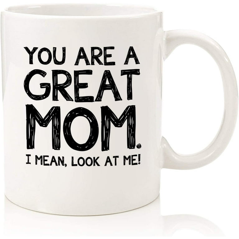 You Are A Great Mom Funny Coffee Mug - Best Mother's Day Gifts for Mom,  Women - Unique Gag Mom Gifts from Daughter, Son, Kids - Top Birthday  Present Ideas for Mother