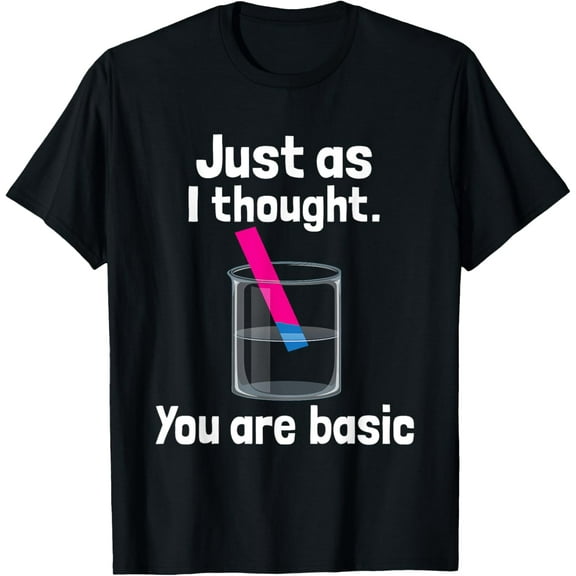 You Are Basic - Chemistry Humor Science Teacher Litmus Test T-Shirt