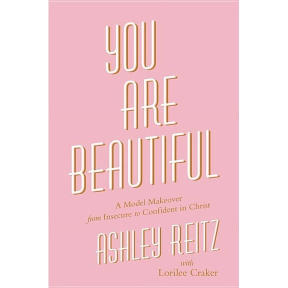 You Are Beautiful : A Model Makeover from Insecure to Confident in Christ (Hardcover)