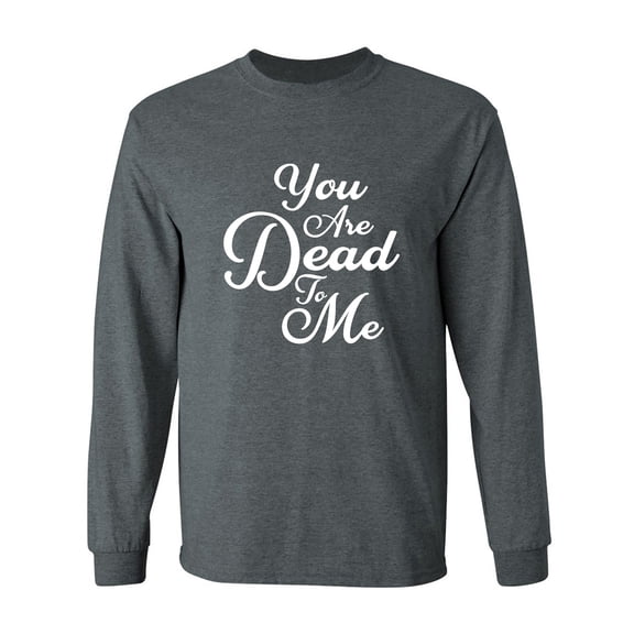 You Are Dead To Me Adult Long Sleeve T-shirt