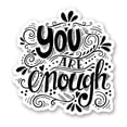 thumbnail image 1 of You Are Enough - 3" Vinyl Sticker - For Car Laptop I-Pad Phone Helmet Hard Hat - Waterproof Decal, 1 of 1