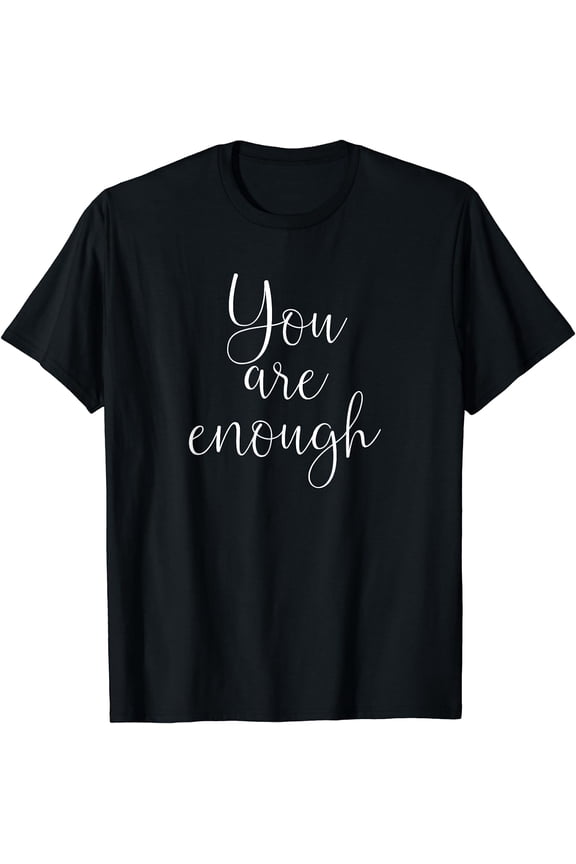 You Are Enough Quote Motivational Saying Positivity Gift T-Shirt Black Medium