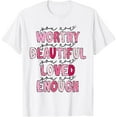 thumbnail image 1 of You Are Enough Worthy Beautiful Loved Enough Valentines Day T-Shirt Shirts, 1 of 4
