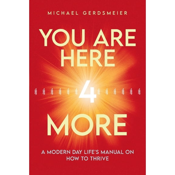 You Are Here 4 More: A Modern Day Life's Manual on How to Thrive, (Paperback)