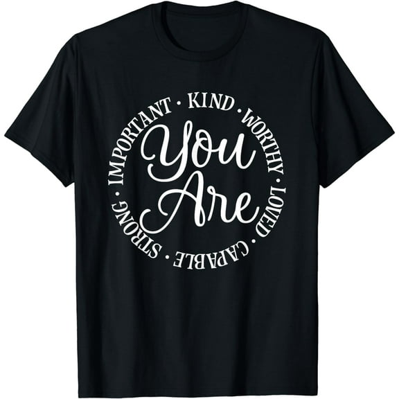 You Are Kind Worthy Important Loved Capable Strong T-Shirt