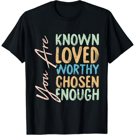 You Are Known Loved Worthy Chosen Enough Christian Religous T-Shirt