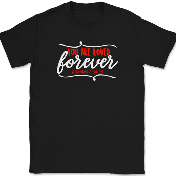 You Are Loved Forever T-Shirt Christian Religious Praise Worship Bible Jesus Tee - Black, XL