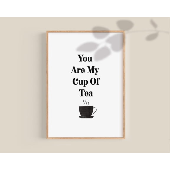 You Are My Cup Of Tea Kitchen Quote Wall Art, Unframed Paper Print Size 8x12