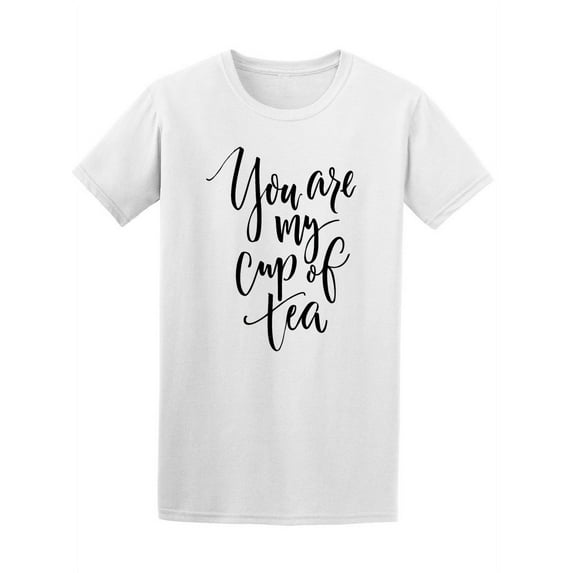 You Are My Cup Of Tea, Quote Tee Women's -Image by Shutterstock