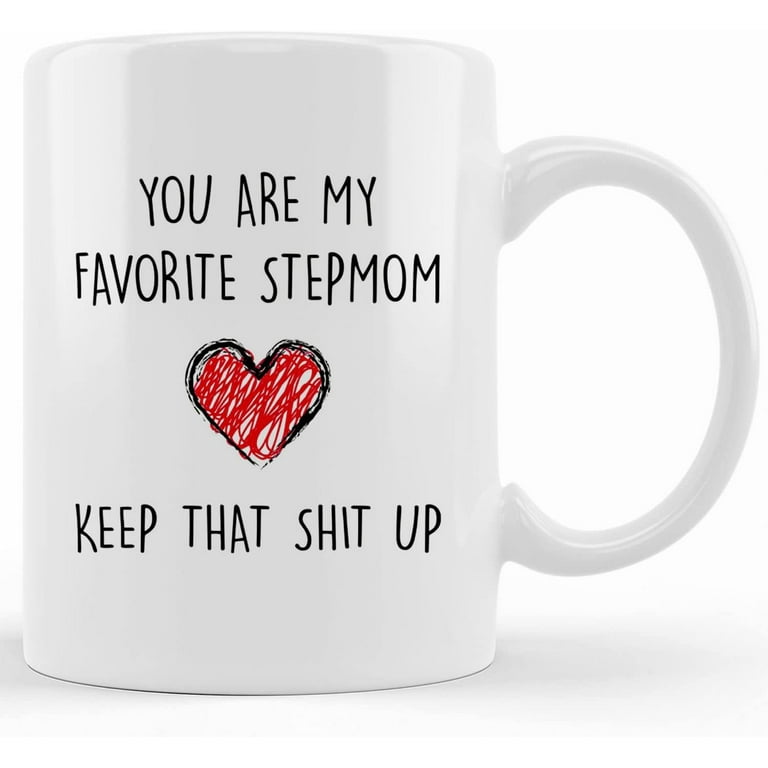 https://i5.walmartimages.com/seo/You-Are-My-Favorite-Stepmom-Keep-That-Shit-Up-Coffee-Mug-Gift-Step-Mom-Christmas-Birthday-Mug-For-Stepmom-Mugs-Novelty-Mugs-11oz-15oz_a94f70b5-231e-4ac7-b5a3-c67c9b286c82.5928384448c332ed06c161aa4ee61dc0.jpeg?odnHeight=768&odnWidth=768&odnBg=FFFFFF