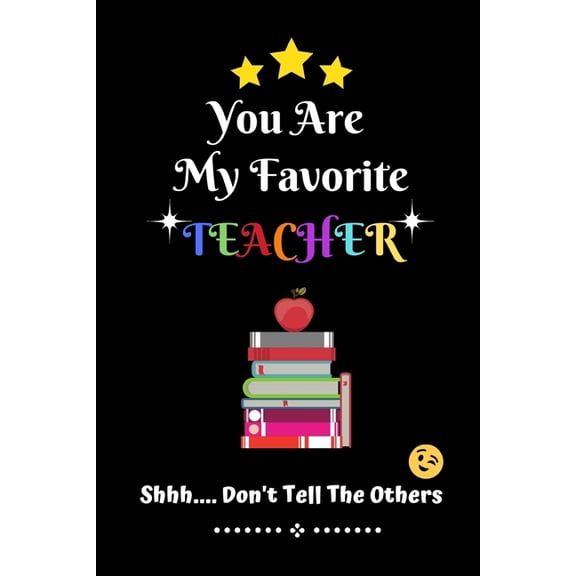 You Are My Favorite Teacher Shhh.... Don't Tell The Others: Thank You Appreciation Gratitude Gift for Teachers / Assista, (Paperback)