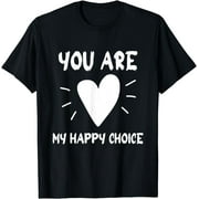 You Are My Happy Choice: Heartfelt Graphics for Loved Ones T-Shirt