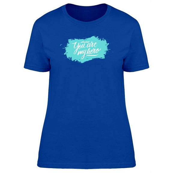 You Are My Hero Blue Watercolor T-Shirt Women -Image by Shutterstock, Female Large