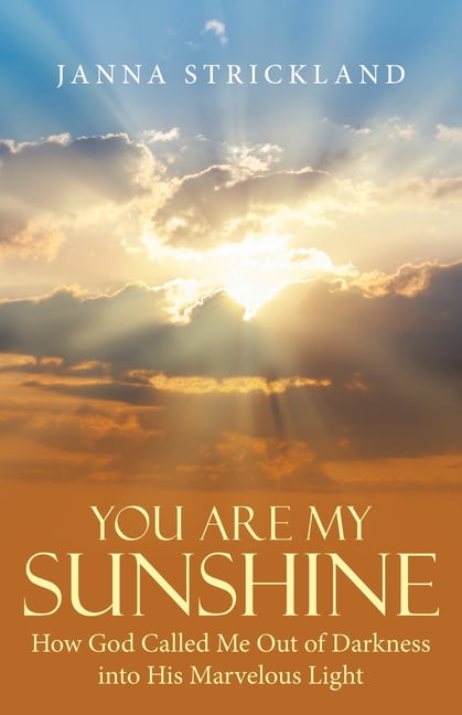 You Are My Sunshine: How God Called Me Out of Darkness into His Marvelous Light, (Paperback)