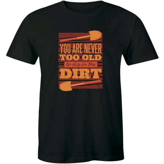 You Are Never Too Old To Dig In The Dirt Gardening Quote Men's T-Shirt