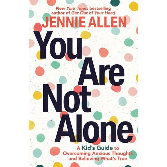 You Are Not Alone: A Kid's Guide to Overcoming Anxious Thoughts and Believing What's True, (Paperback)