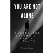 You Are Not Alone Ending the Stigma of Mental Health, Paperback