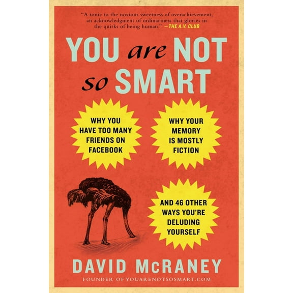 You Are Not So Smart: Why You Have Too Many Friends on Facebook, Why Your Memory Is Mostly Fiction, and 46 Other Ways Yo, (Paperback)