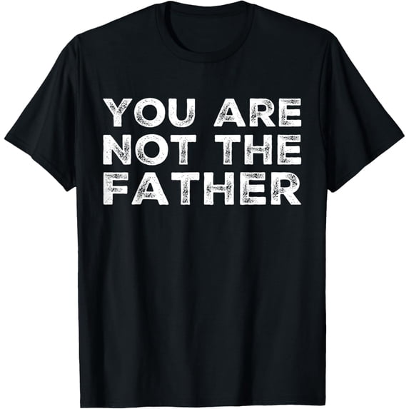 You Are Not The Father Humour T-Shirt