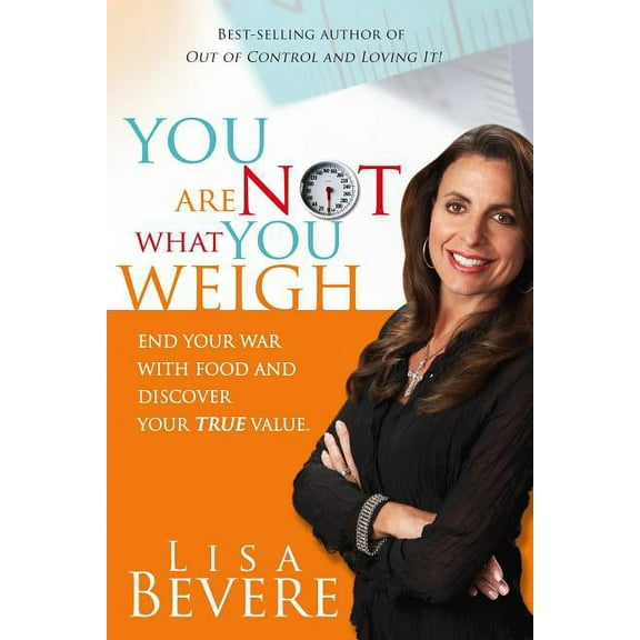 You Are Not What You Weigh: End Your War with Food and Discover Your True Value, (Paperback)