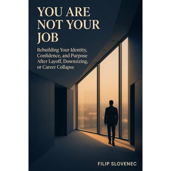 You Are Not Your Job: Rebuilding Your Identity, Confidence, and Purpose After Layoff, Downsizing, or Career Collapse, (Paperback)