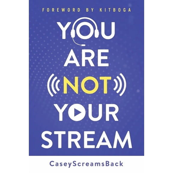 You Are Not Your Stream: A Twitch Broadcaster's Guide to Success Online and Behind the Scenes, (Paperback)