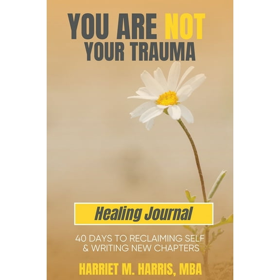 You Are Not Your Trauma Healing Journal : 40 Days to Reclaiming Self & Writing New Chapters (Paperback)