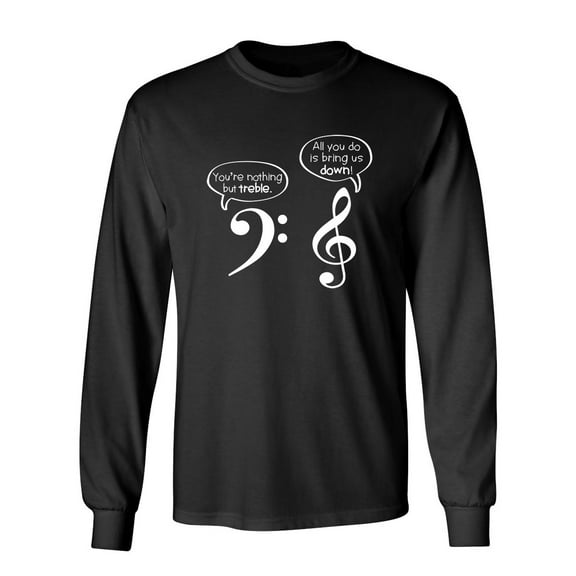 You Are Nothing But Treble Sarcastic Novelty Gift Idea Adult Humor Funny Men's Long Sleeve Shirts
